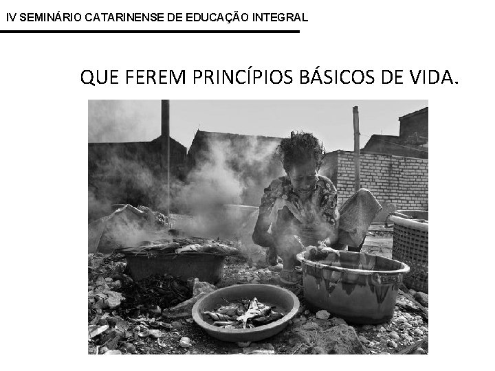 IV SEMINÁRIO CATARINENSE DE EDUCAÇÃO INTEGRAL QUE FEREM PRINCÍPIOS BÁSICOS DE VIDA. 