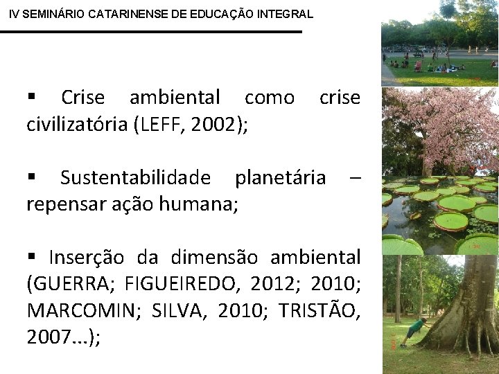 IV SEMINÁRIO CATARINENSE DE EDUCAÇÃO INTEGRAL § Crise ambiental como crise civilizatória (LEFF, 2002);