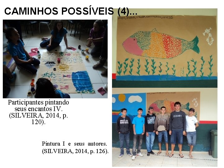 CAMINHOS POSSÍVEIS (4). . . Participantes pintando seus encantos IV. (SILVEIRA, 2014, p. 120).