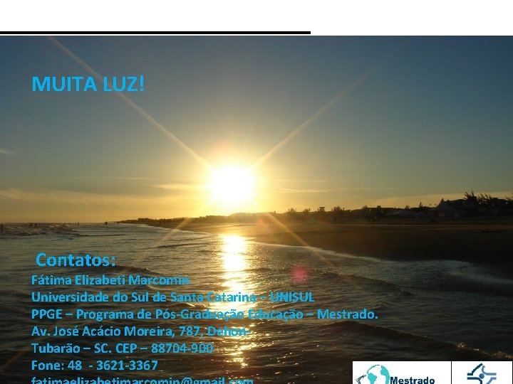 MUITA LUZ! Contatos: Fátima Elizabeti Marcomin Universidade do Sul de Santa Catarina – UNISUL