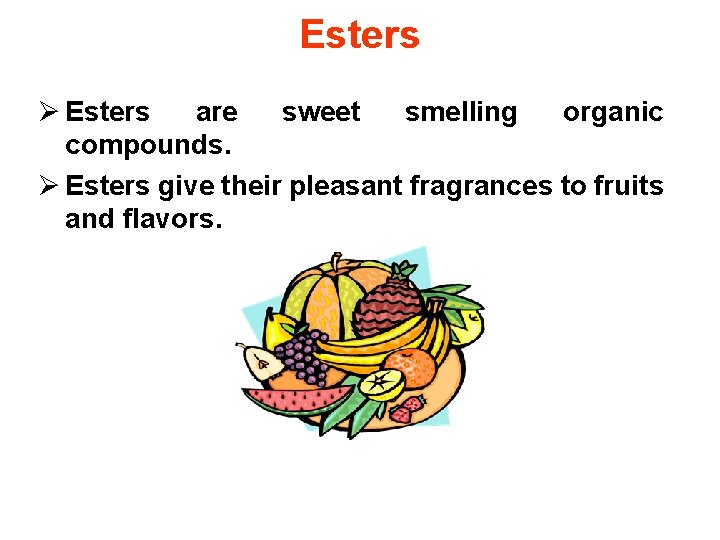 Esters Ø Esters are sweet smelling organic compounds. Ø Esters give their pleasant fragrances