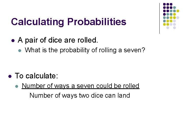 Calculating Probabilities l A pair of dice are rolled. l l What is the