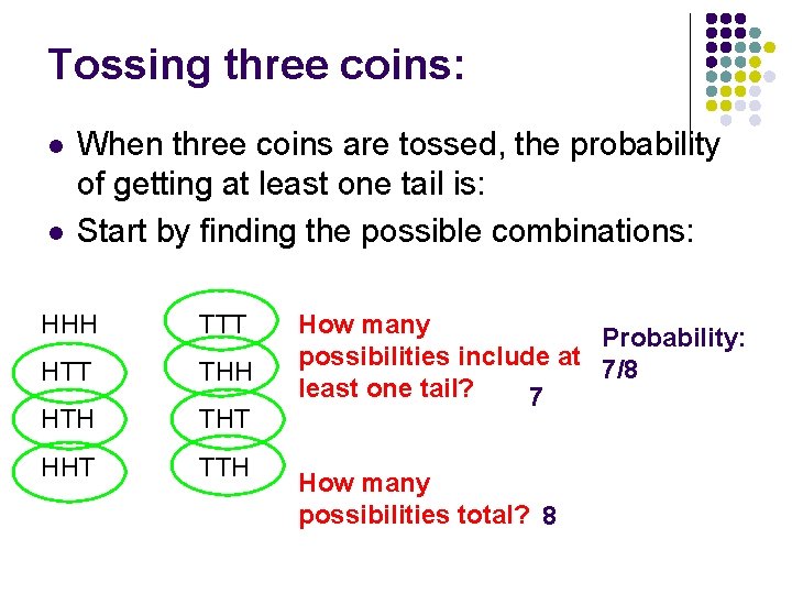 Tossing three coins: l l When three coins are tossed, the probability of getting