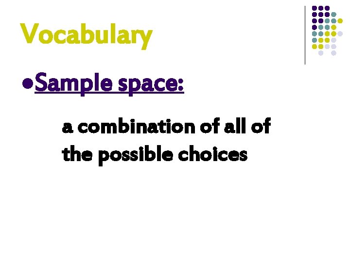 Vocabulary l. Sample space: a combination of all of the possible choices 