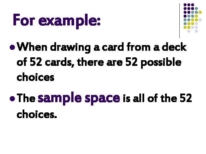For example: l When drawing a card from a deck of 52 cards, there