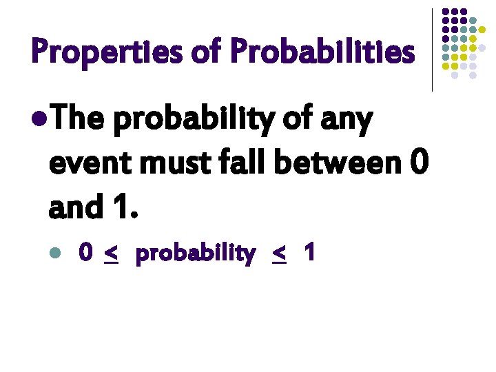 Properties of Probabilities l. The probability of any event must fall between 0 and