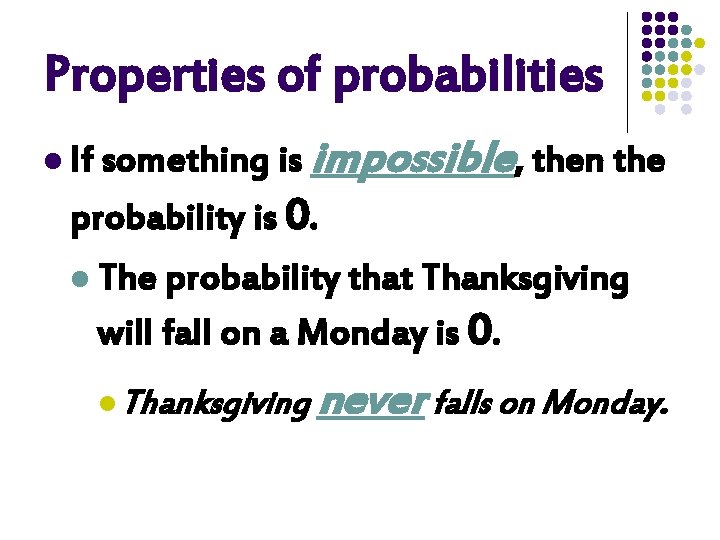 Properties of probabilities l If something is impossible, then the probability is 0. l