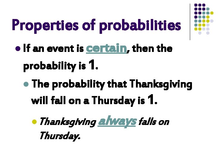 Properties of probabilities certain, then the probability is 1. l If an event is