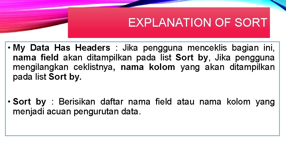 EXPLANATION OF SORT • My Data Has Headers : Jika pengguna menceklis bagian ini,