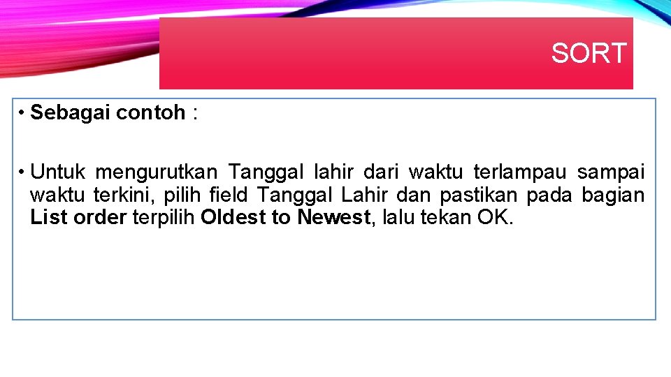 SORT • Sebagai contoh : • Untuk mengurutkan Tanggal lahir dari waktu terlampau sampai