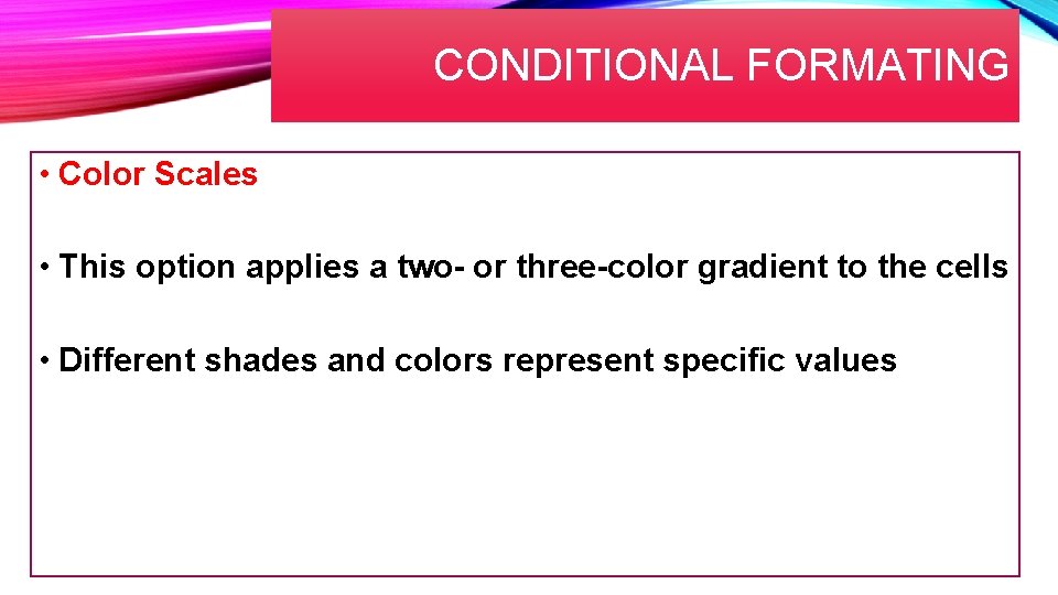 CONDITIONAL FORMATING • Color Scales • This option applies a two- or three-color gradient