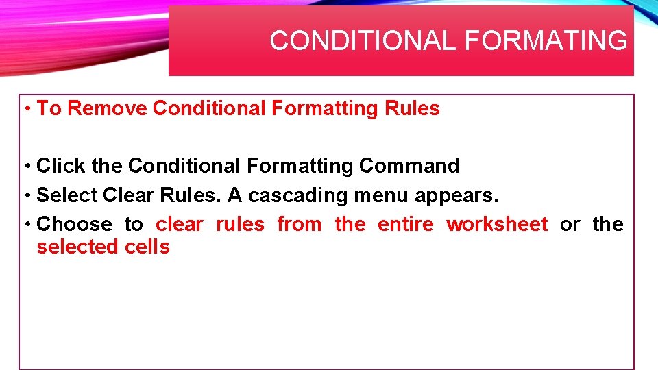 CONDITIONAL FORMATING • To Remove Conditional Formatting Rules • Click the Conditional Formatting Command
