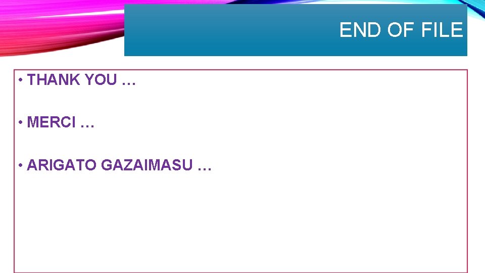 END OF FILE • THANK YOU … • MERCI … • ARIGATO GAZAIMASU …