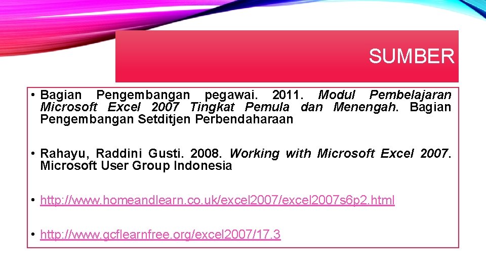SUMBER • Bagian Pengembangan pegawai. 2011. Modul Pembelajaran Microsoft Excel 2007 Tingkat Pemula dan