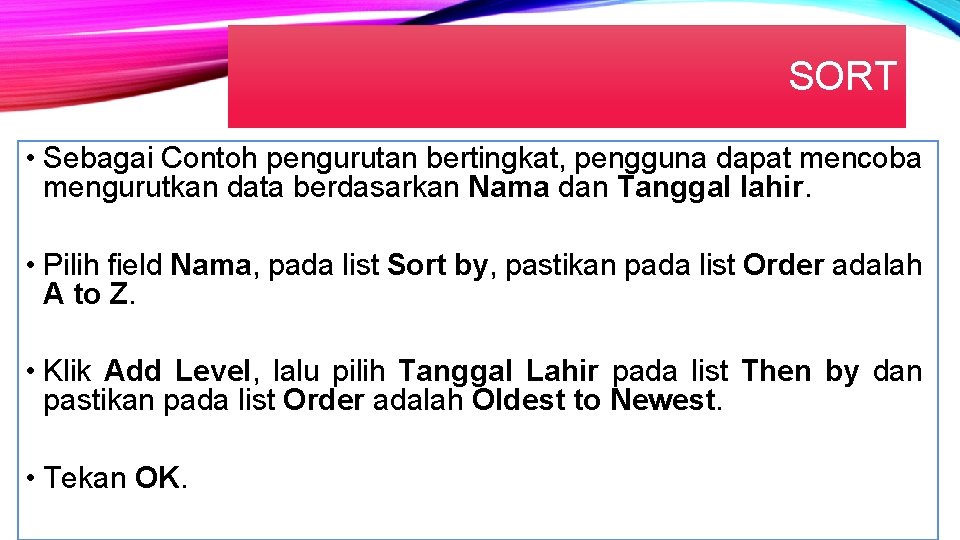 SORT • Sebagai Contoh pengurutan bertingkat, pengguna dapat mencoba mengurutkan data berdasarkan Nama dan