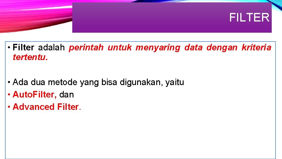 FILTER • Filter adalah perintah untuk menyaring data dengan kriteria tertentu. • Ada dua