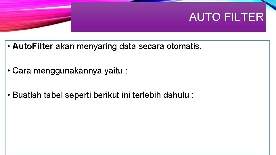 AUTO FILTER • Auto. Filter akan menyaring data secara otomatis. • Cara menggunakannya yaitu