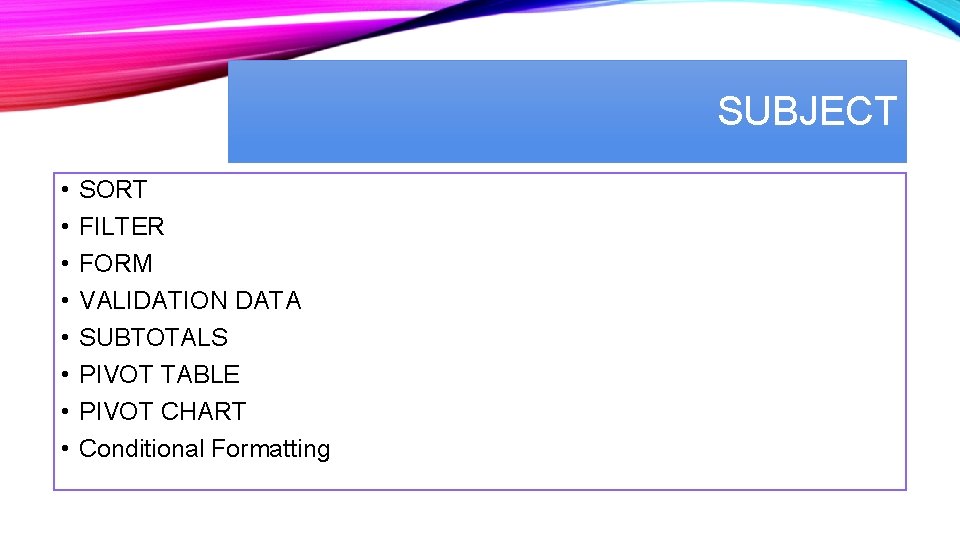 SUBJECT • • SORT FILTER FORM VALIDATION DATA SUBTOTALS PIVOT TABLE PIVOT CHART Conditional