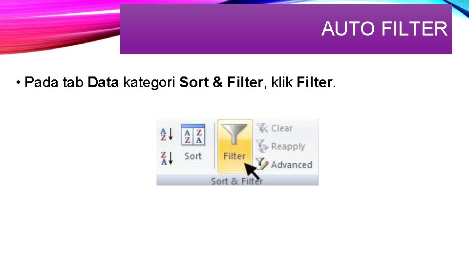 AUTO FILTER • Pada tab Data kategori Sort & Filter, klik Filter. 