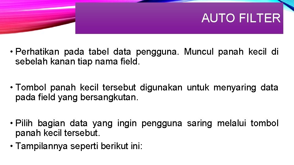 AUTO FILTER • Perhatikan pada tabel data pengguna. Muncul panah kecil di sebelah kanan