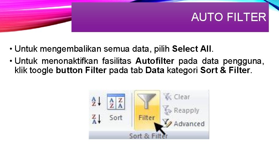AUTO FILTER • Untuk mengembalikan semua data, pilih Select All. • Untuk menonaktifkan fasilitas