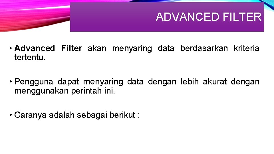 ADVANCED FILTER • Advanced Filter akan menyaring data berdasarkan kriteria tertentu. • Pengguna dapat