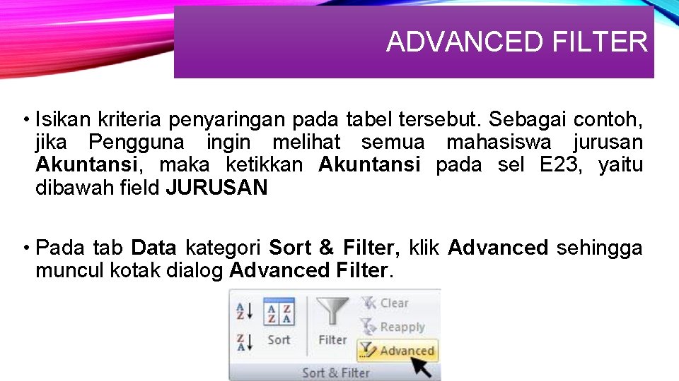 ADVANCED FILTER • Isikan kriteria penyaringan pada tabel tersebut. Sebagai contoh, jika Pengguna ingin