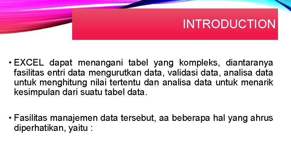 INTRODUCTION • EXCEL dapat menangani tabel yang kompleks, diantaranya fasilitas entri data mengurutkan data,