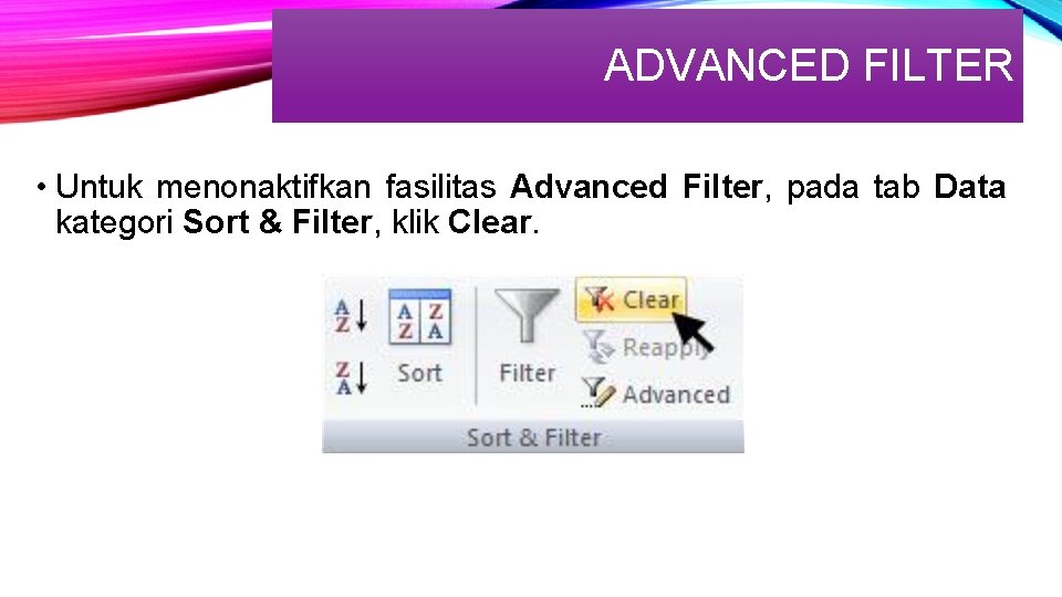 ADVANCED FILTER • Untuk menonaktifkan fasilitas Advanced Filter, pada tab Data kategori Sort &