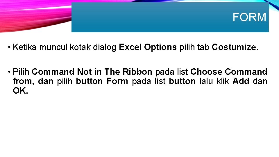 FORM • Ketika muncul kotak dialog Excel Options pilih tab Costumize. • Pilih Command