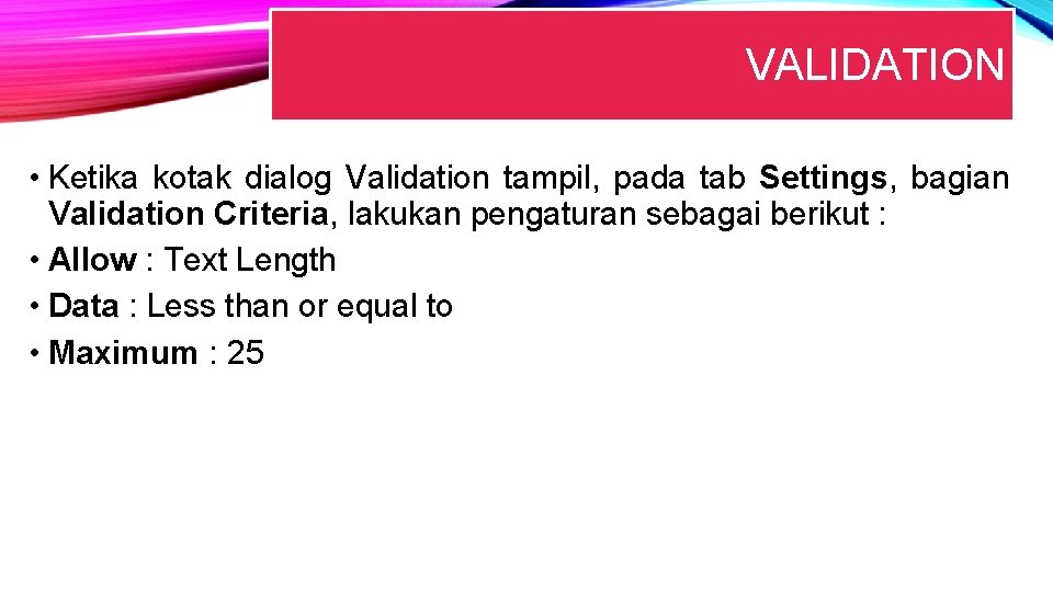 VALIDATION • Ketika kotak dialog Validation tampil, pada tab Settings, bagian Validation Criteria, lakukan