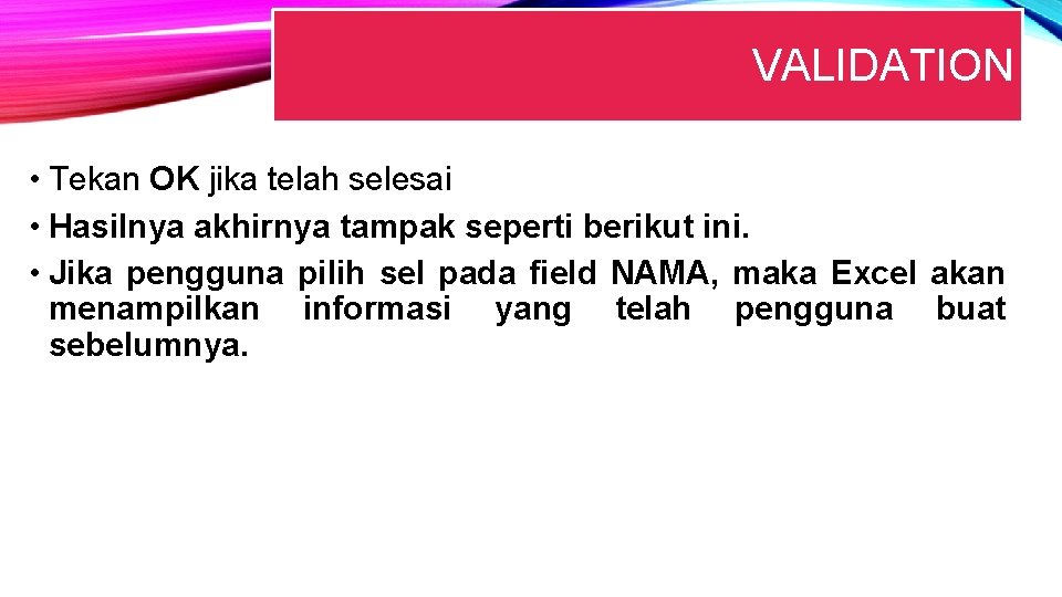 VALIDATION • Tekan OK jika telah selesai • Hasilnya akhirnya tampak seperti berikut ini.