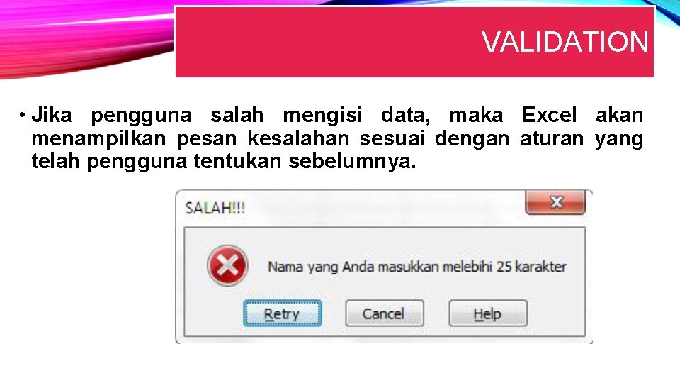 VALIDATION • Jika pengguna salah mengisi data, maka Excel akan menampilkan pesan kesalahan sesuai