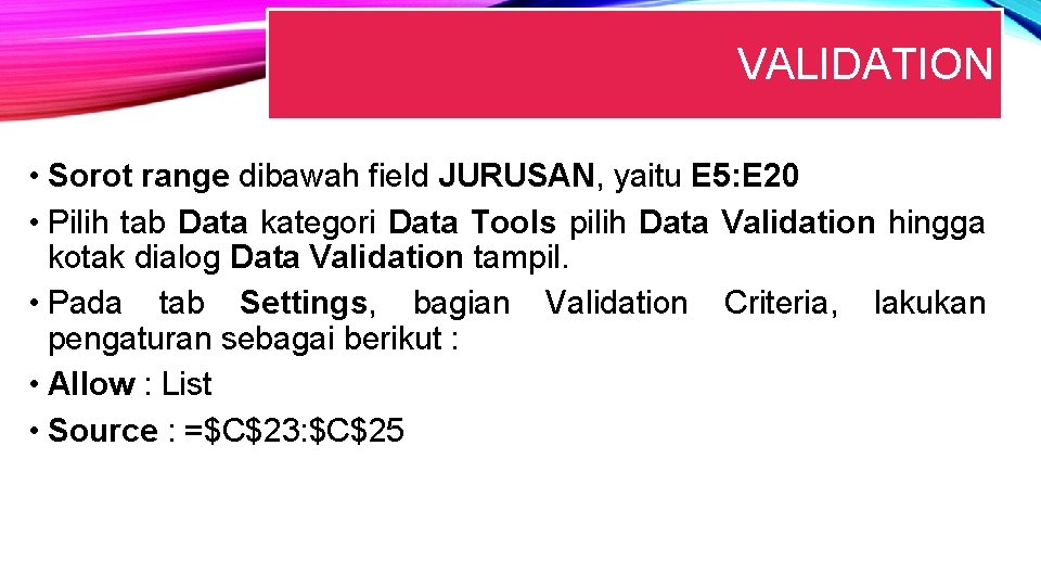 VALIDATION • Sorot range dibawah field JURUSAN, yaitu E 5: E 20 • Pilih