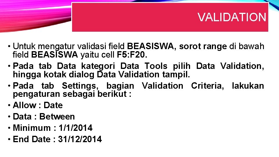 VALIDATION • Untuk mengatur validasi field BEASISWA, sorot range di bawah field BEASISWA yaitu