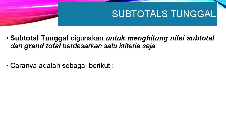 SUBTOTALS TUNGGAL • Subtotal Tunggal digunakan untuk menghitung nilai subtotal dan grand total berdasarkan