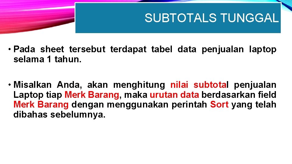 SUBTOTALS TUNGGAL • Pada sheet tersebut terdapat tabel data penjualan laptop selama 1 tahun.