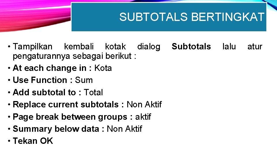 SUBTOTALS BERTINGKAT • Tampilkan kembali kotak dialog pengaturannya sebagai berikut : • At each