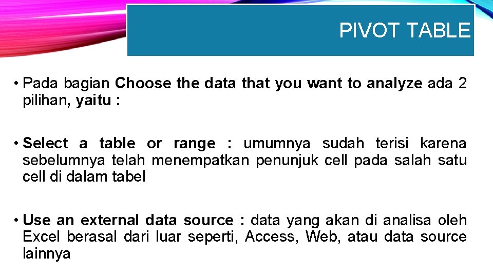 PIVOT TABLE • Pada bagian Choose the data that you want to analyze ada