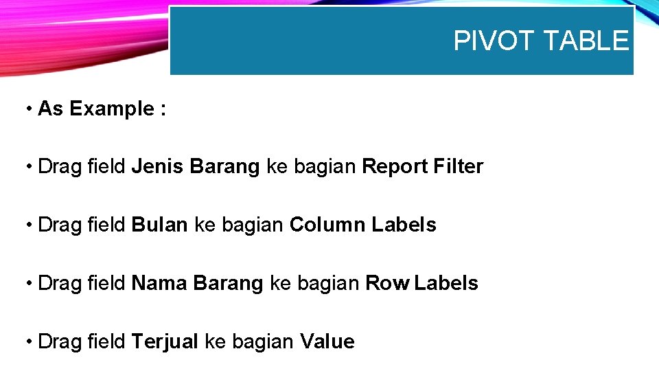 PIVOT TABLE • As Example : • Drag field Jenis Barang ke bagian Report