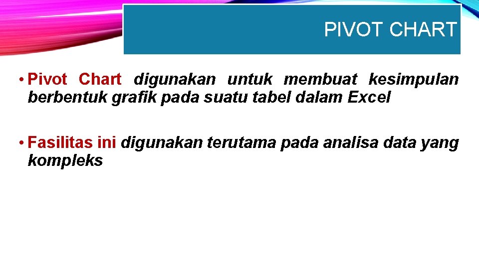 PIVOT CHART • Pivot Chart digunakan untuk membuat kesimpulan berbentuk grafik pada suatu tabel