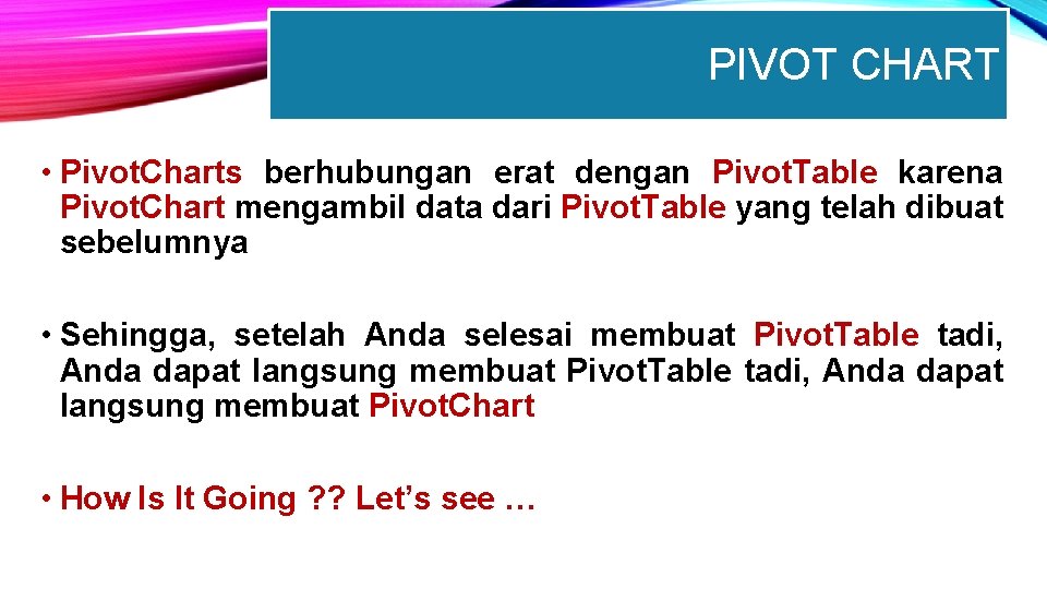 PIVOT CHART • Pivot. Charts berhubungan erat dengan Pivot. Table karena Pivot. Chart mengambil