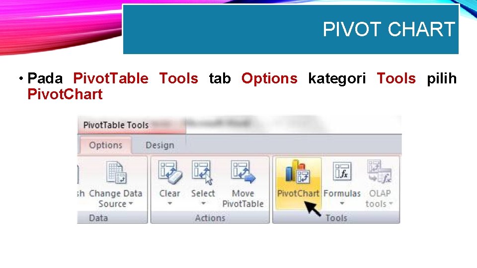 PIVOT CHART • Pada Pivot. Table Tools tab Options kategori Tools pilih Pivot. Chart
