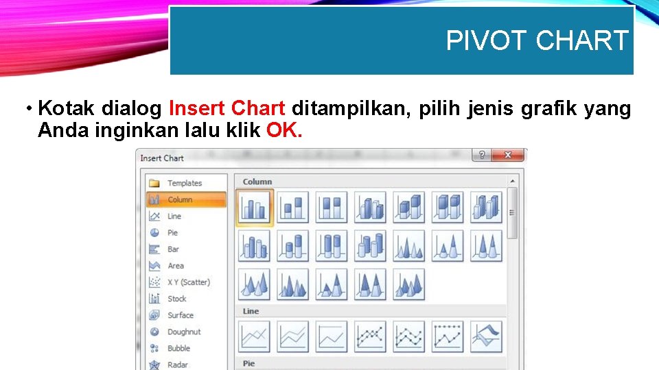 PIVOT CHART • Kotak dialog Insert Chart ditampilkan, pilih jenis grafik yang Anda inginkan