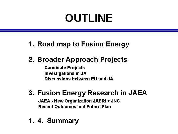 OUTLINE 1. Road map to Fusion Energy 2. Broader Approach Projects Candidate Projects Investigations