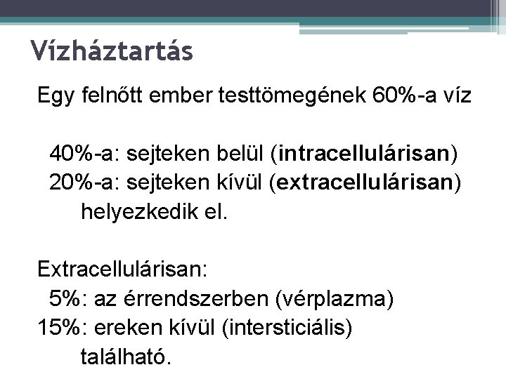 Vízháztartás Egy felnőtt ember testtömegének 60%-a víz 40%-a: sejteken belül (intracellulárisan) 20%-a: sejteken kívül