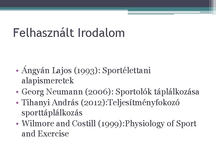 Felhasznált Irodalom • Ángyán Lajos (1993): Sportélettani alapismeretek • Georg Neumann (2006): Sportolók táplálkozása