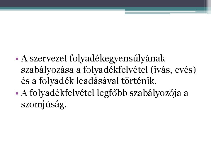  • A szervezet folyadékegyensúlyának szabályozása a folyadékfelvétel (ivás, evés) és a folyadék leadásával
