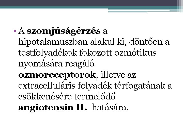  • A szomjúságérzés a hipotalamuszban alakul ki, döntően a testfolyadékok fokozott ozmótikus nyomására