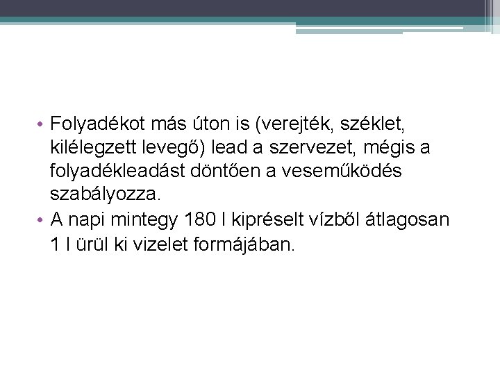  • Folyadékot más úton is (verejték, széklet, kilélegzett levegő) lead a szervezet, mégis